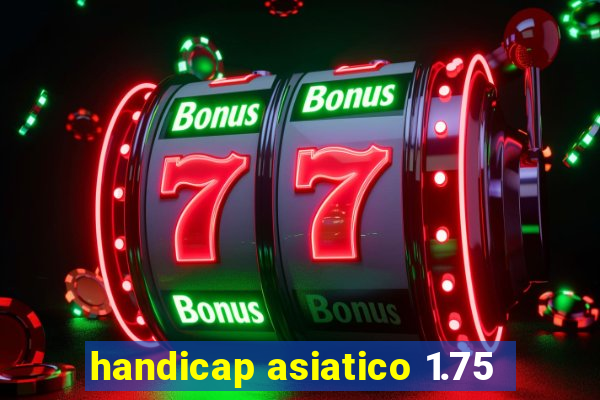 handicap asiatico 1.75